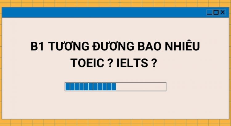 chứng chỉ b1 tương đương bao nhiêu ielts