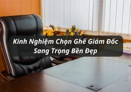 kinh nghiệm chọn ghế giám đốc
